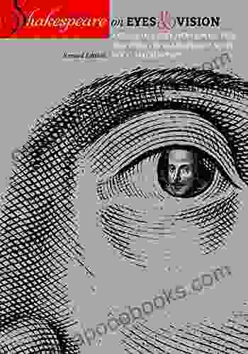 Shakespeare On Eyes And Vision: A Study Of Every Mention On Eyes And Vision In Shakespeare S Work