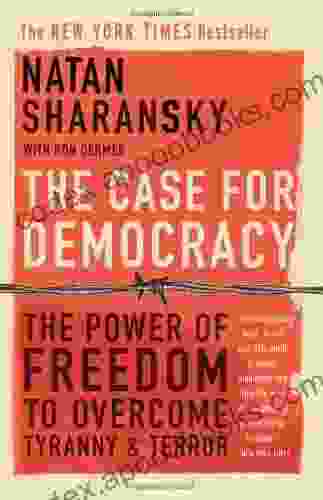 The Case For Democracy: The Power Of Freedom To Overcome Tyranny And Terror