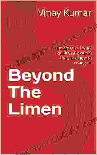 Beyond The Limen: The secret of what we do why we do that and how to change it