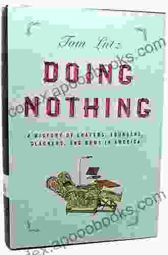 Doing Nothing: A History Of Loafers Loungers Slackers And Bums In America