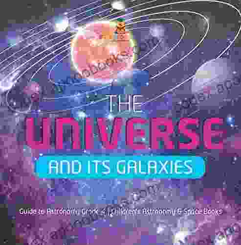 The Universe And Its Galaxies Guide To Astronomy Grade 4 Children S Astronomy Space