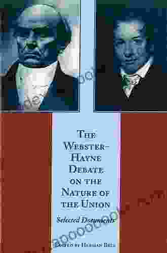 The Webster Hayne Debate on the Nature of the Union: Selected Documents