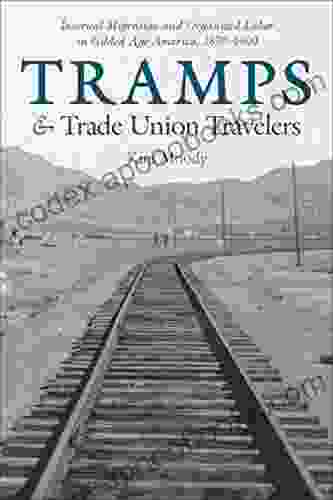 Tramps Trade Union Travelers: Internal Migration And Organized Labor In Gilded Age America 1870 1900