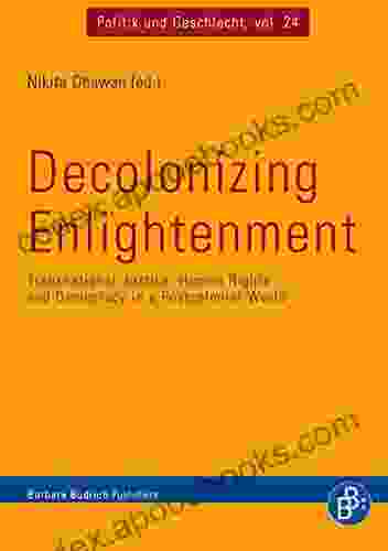 Decolonizing Enlightenment: Transnational Justice Human Rights and Democracy in a Postcolonial World (Politik und Geschlecht 24)