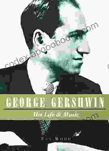 George Gershwin: His Life Music: His Life and Music