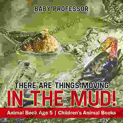 There Are Things Moving In The Mud Animal Age 5 Children s Animal