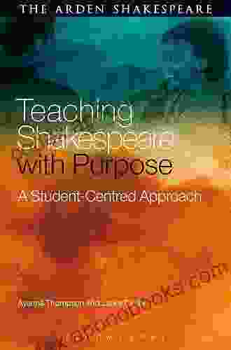 Teaching Shakespeare with Purpose: A Student Centred Approach (Arden Shakespeare)