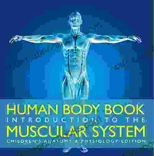 Human Body Introduction to the Muscular System Children s Anatomy Physiology Edition