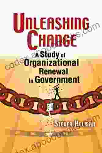 Unleashing Change: A Study Of Organizational Renewal In Government