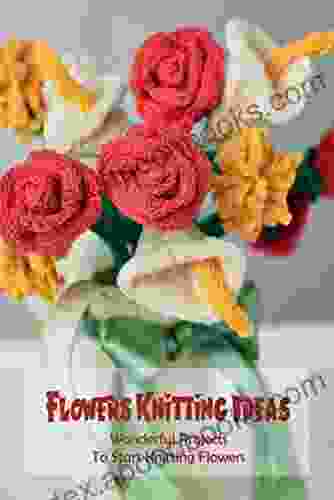 Flowers Knitting Ideas: Wonderful Projects To Start Knitting Flowers