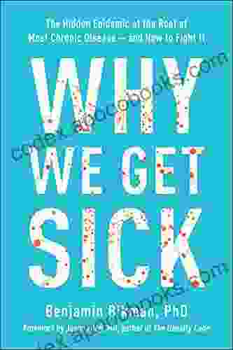 Why We Get Sick: The Hidden Epidemic At The Root Of Most Chronic Disease And How To Fight It