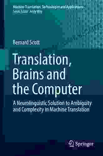 Translation Brains And The Computer: A Neurolinguistic Solution To Ambiguity And Complexity In Machine Translation (Machine Translation: Technologies And Applications 2)