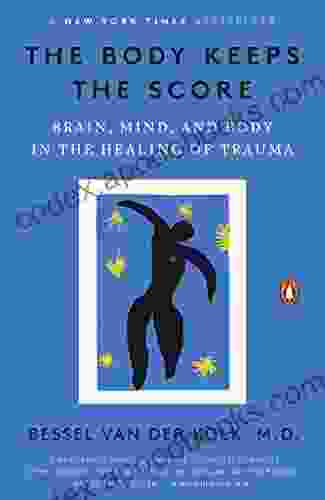 The Body Keeps The Score: Brain Mind And Body In The Healing Of Trauma
