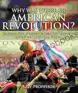 Why Was There An American Revolution? History Non Fiction For Grade 3 Children S History