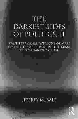 The Darkest Sides Of Politics II: State Terrorism Weapons Of Mass Destruction Religious Extremism And Organized Crime (Routledge Studies In Extremism And Democracy 38)