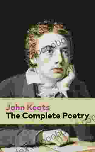 The Complete Poetry: Ode On A Grecian Urn + Ode To A Nightingale + Hyperion + Endymion + The Eve Of St Agnes + Isabella + Ode To Psyche + Lamia + Sonnets Of The Most Beloved English Romantic Poets