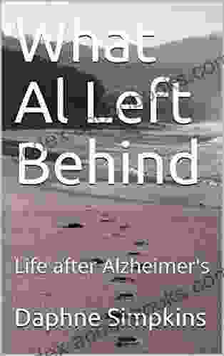 What Al Left Behind: Life After Alzheimer S (Stories About Caregiving 1)