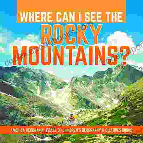 Where Can I See The Rocky Mountains? America Geography Grade 3 Children S Geography Cultures