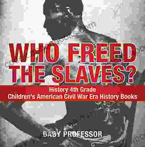 Who Freed the Slaves? History 4th Grade Children s American Civil War Era History