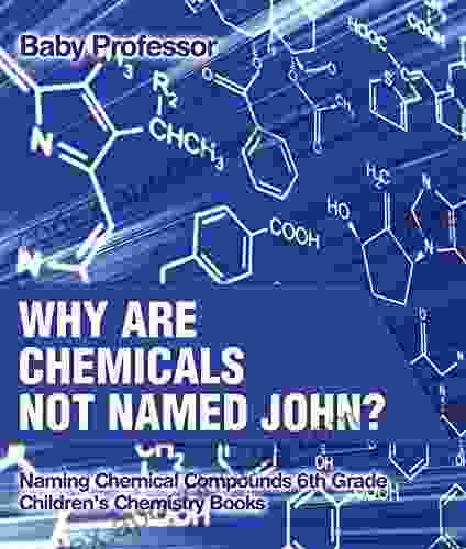 Why Are Chemicals Not Named John? Naming Chemical Compounds 6th Grade Children S Chemistry