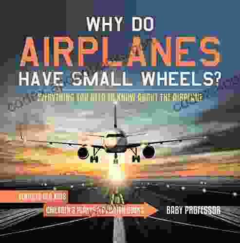 Why Do Airplanes Have Small Wheels? Everything You Need To Know About The Airplane Vehicles For Kids Children S Planes Aviation
