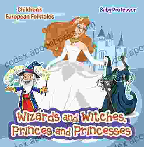 Wizards And Witches Princes And Princesses Children S European Folktales