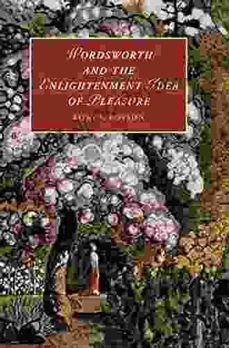 Wordsworth And The Enlightenment Idea Of Pleasure (Cambridge Studies In Romanticism 95)