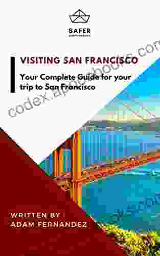 Visiting San Francisco : Your Complete Guide for your trip to San Francisco (Discover North America with Safer : Complete Guides for your trip to North America)